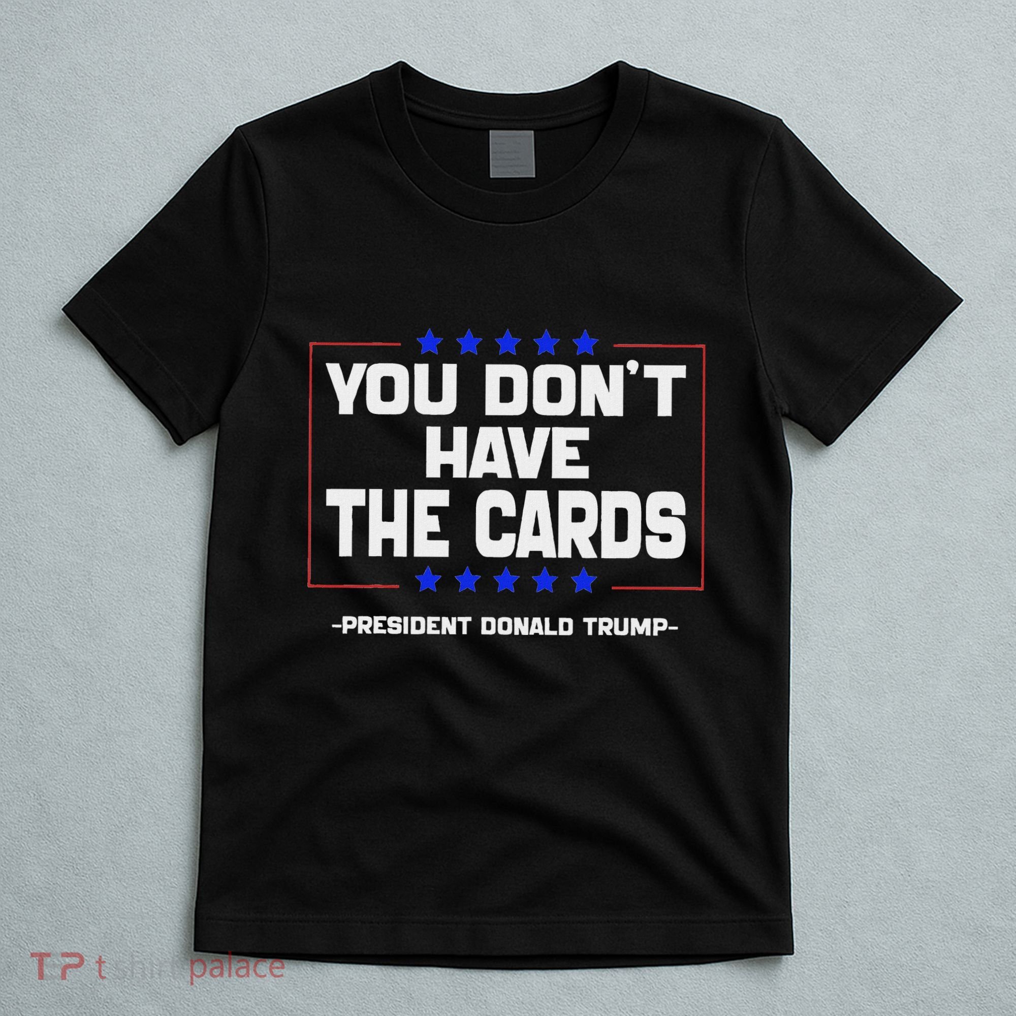 You Don’T Have The Cards President Donald Trump T-Shirt