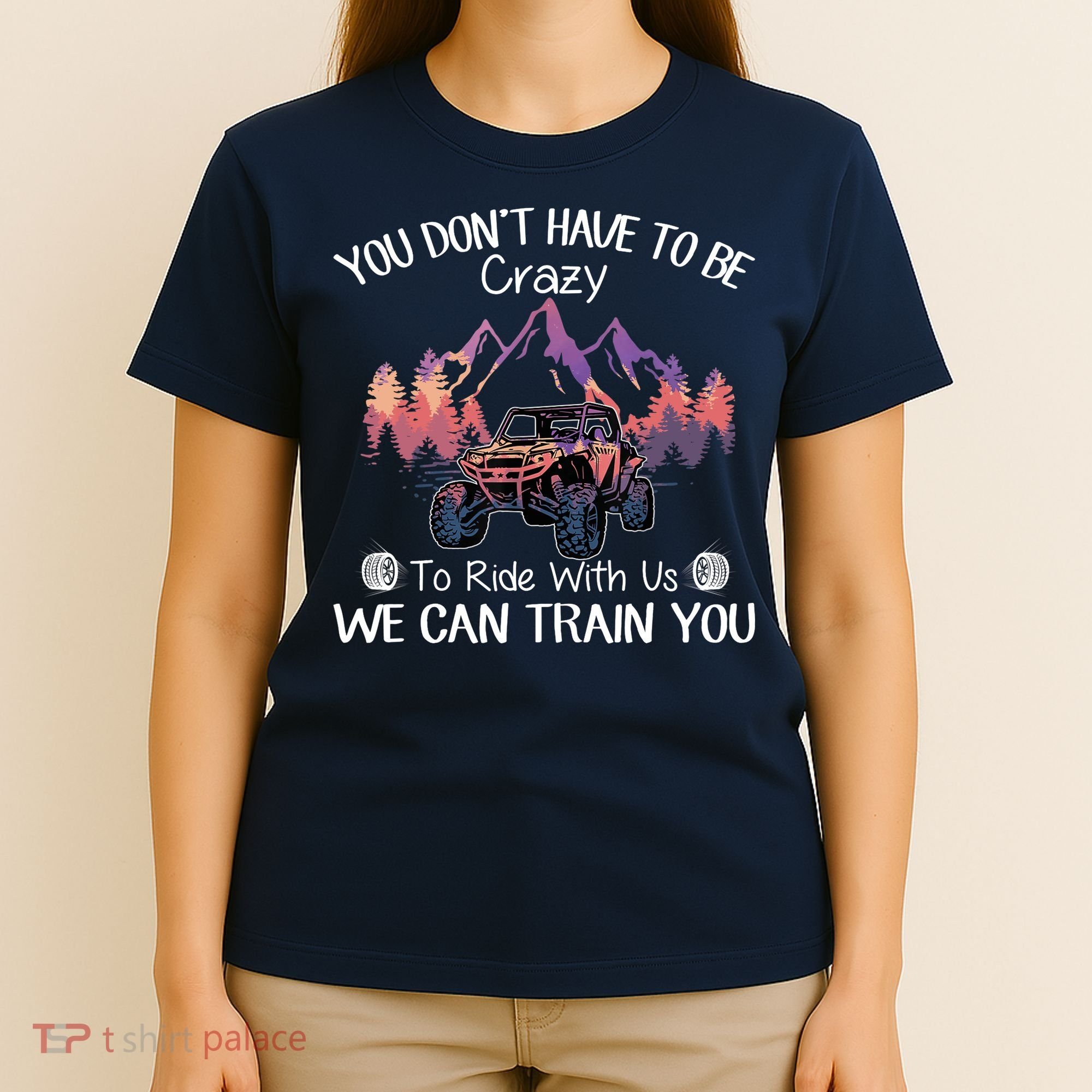 You Don't Have To Be Crazy To Ride With Us SXS UTV Funny T-Shirt