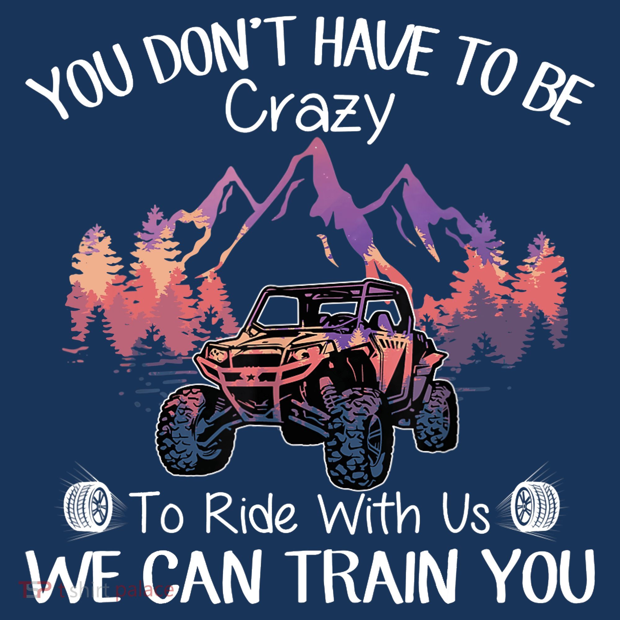 You Don't Have To Be Crazy To Ride With Us SXS UTV Funny T-Shirt