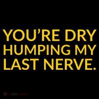 You're Dry Humping My Last Nerve Funny Offensive Saying Coffee Mug thumb 5