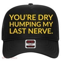 You're Dry Humping My Last Nerve Funny Offensive Saying Hat thumb 0