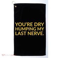 You're Dry Humping My Last Nerve Funny Offensive Saying Golf Towel thumb 0
