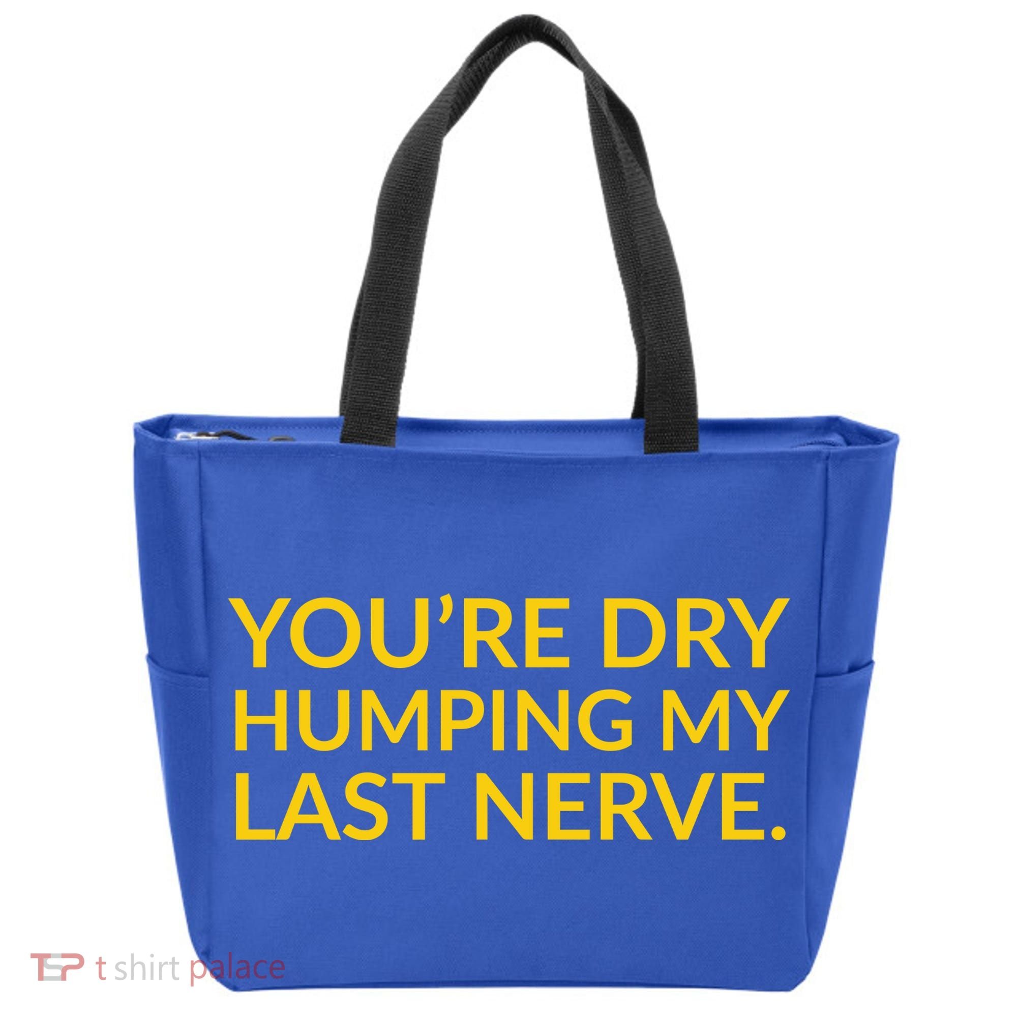 You're Dry Humping My Last Nerve Funny Offensive Saying Tote Bag