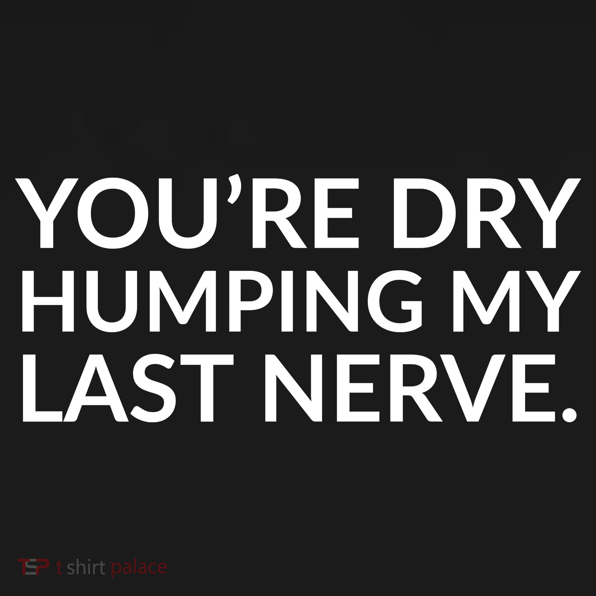 You're Dry Humping My Last Nerve Funny Offensive Saying Coaster