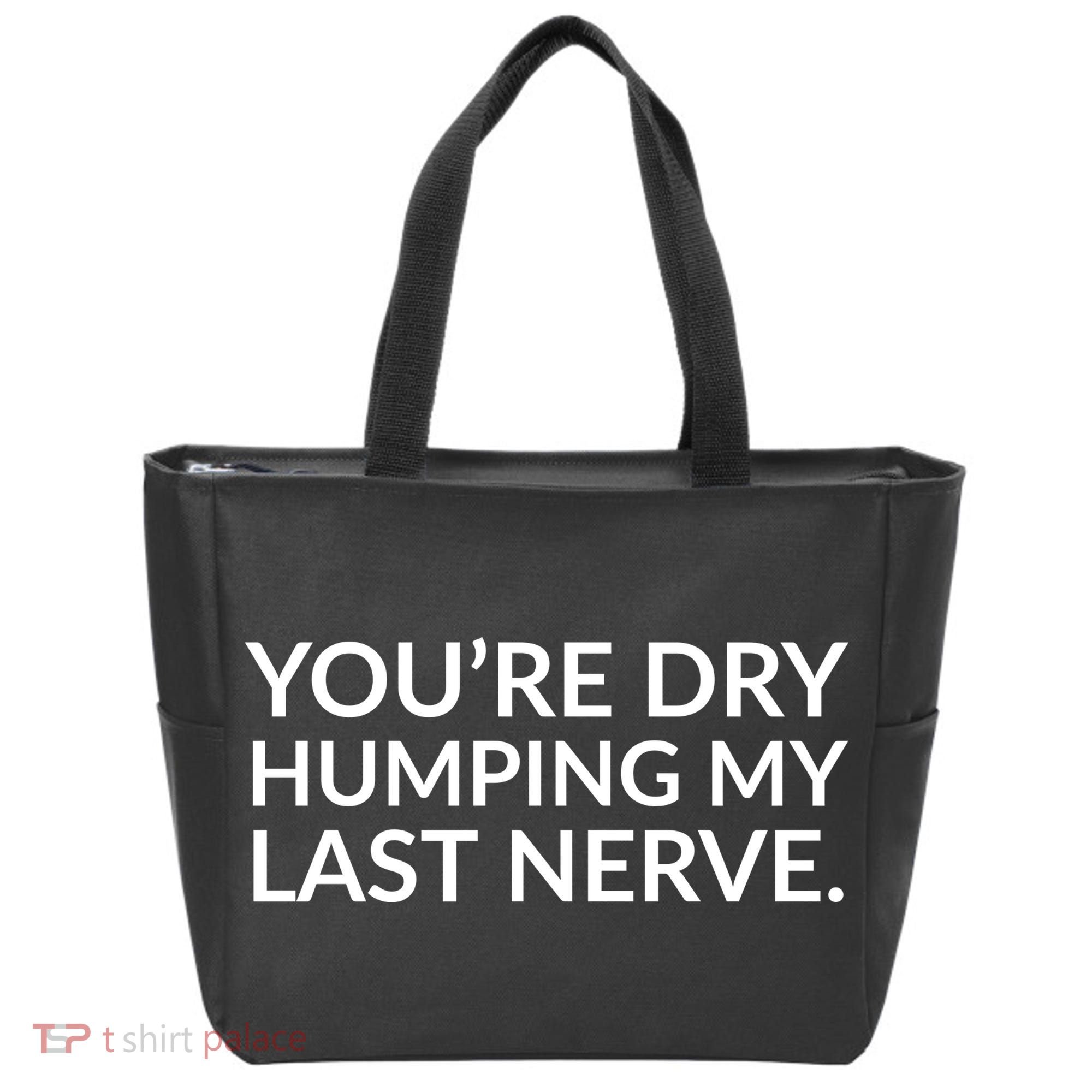 You're Dry Humping My Last Nerve Funny Offensive Saying Tote Bag