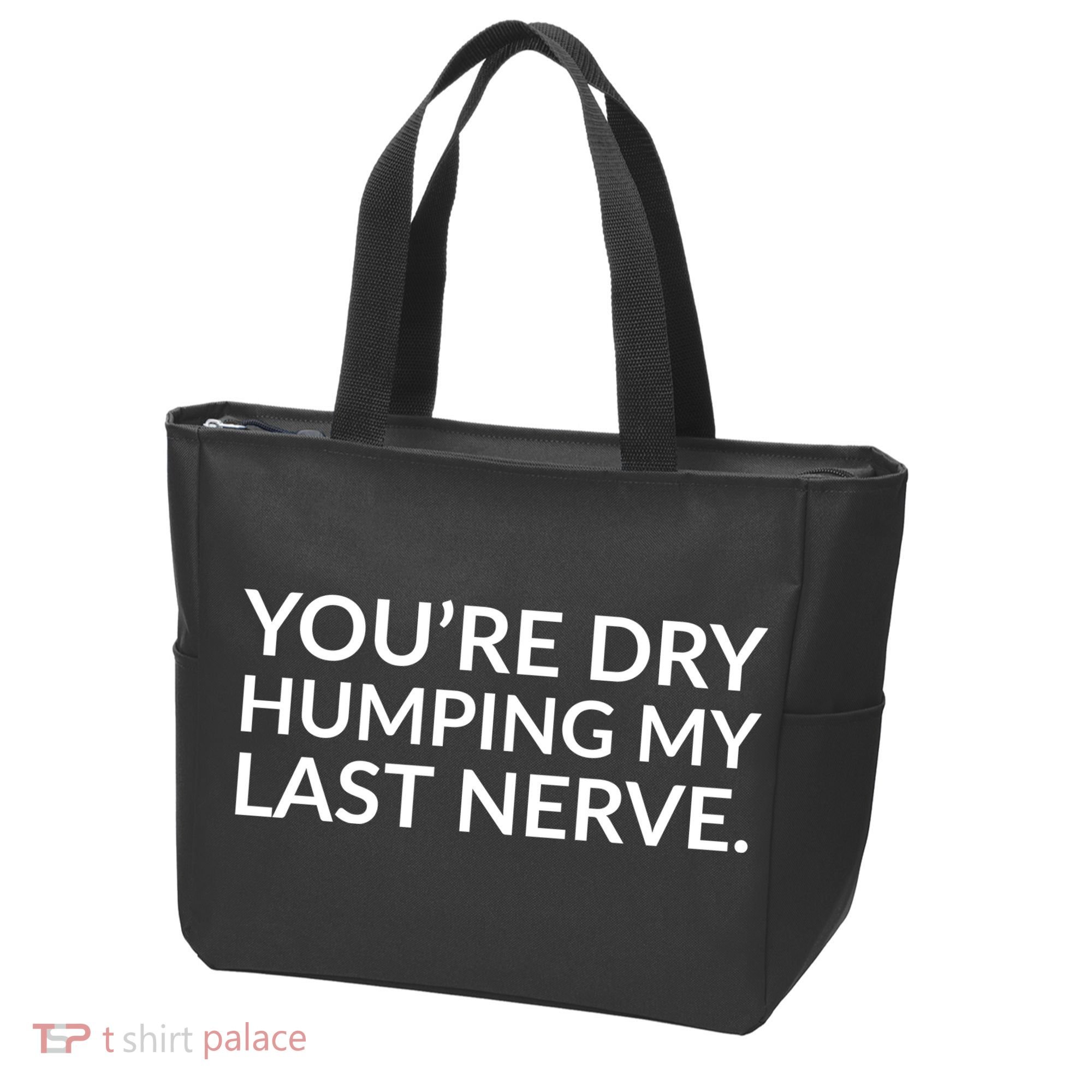 You're Dry Humping My Last Nerve Funny Offensive Saying Tote Bag