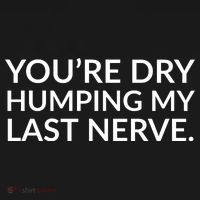You're Dry Humping My Last Nerve Funny Offensive Saying Tote Bag thumb 4