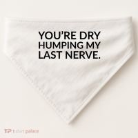 You're Dry Humping My Last Nerve Funny Offensive Saying USA-Made Doggie Bandana thumb 0