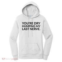 You're Dry Humping My Last Nerve Funny Offensive Saying Women's Hoodie thumb 0