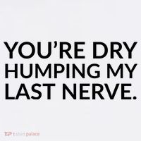 You're Dry Humping My Last Nerve Funny Offensive Saying Women's Hoodie thumb 2