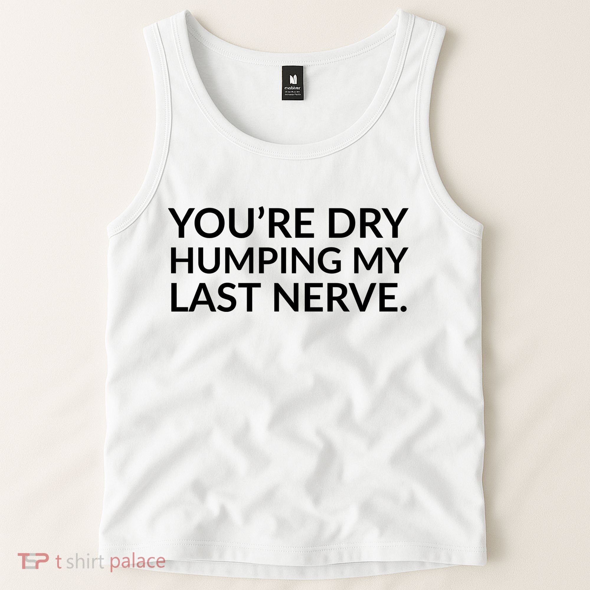 You're Dry Humping My Last Nerve Funny Offensive Saying Tank Top
