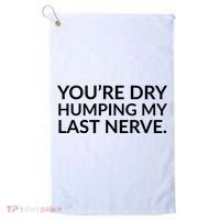 You're Dry Humping My Last Nerve Funny Offensive Saying Golf Towel thumb 0