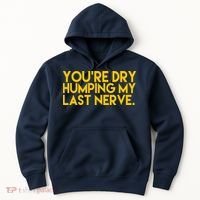 You're Dry Humping My Last Nerve Funny Hoodie thumb 0