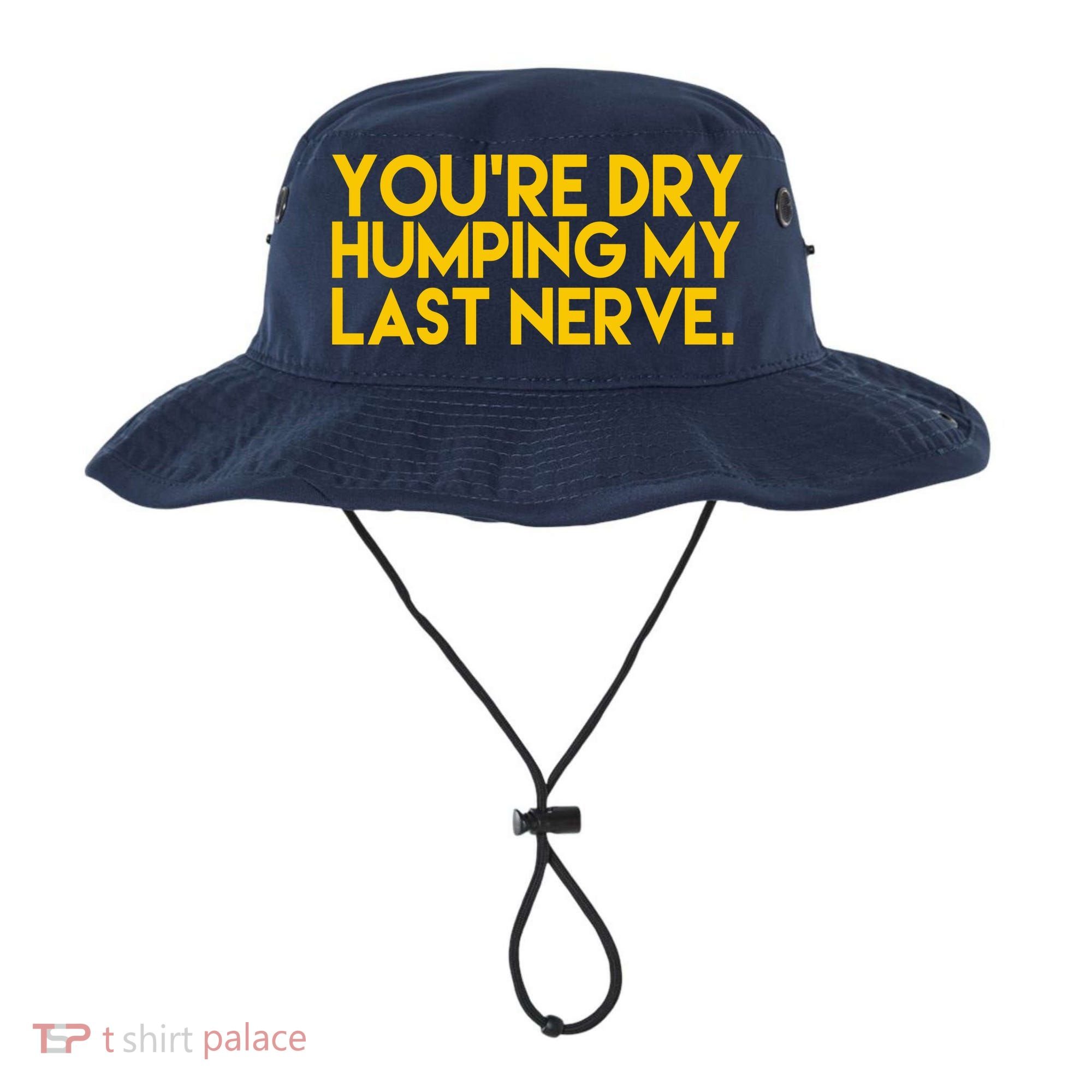 You're Dry Humping My Last Nerve Funny Bucket Hat