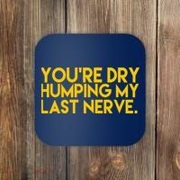 You're Dry Humping My Last Nerve Funny Coaster thumb 0