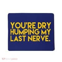 You're Dry Humping My Last Nerve Funny Mousepad thumb 0