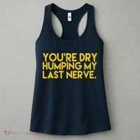 You're Dry Humping My Last Nerve Funny Women's Tank Top thumb 3