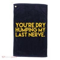 You're Dry Humping My Last Nerve Funny Golf Towel thumb 0