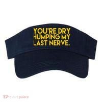 You're Dry Humping My Last Nerve Funny Visor thumb 0