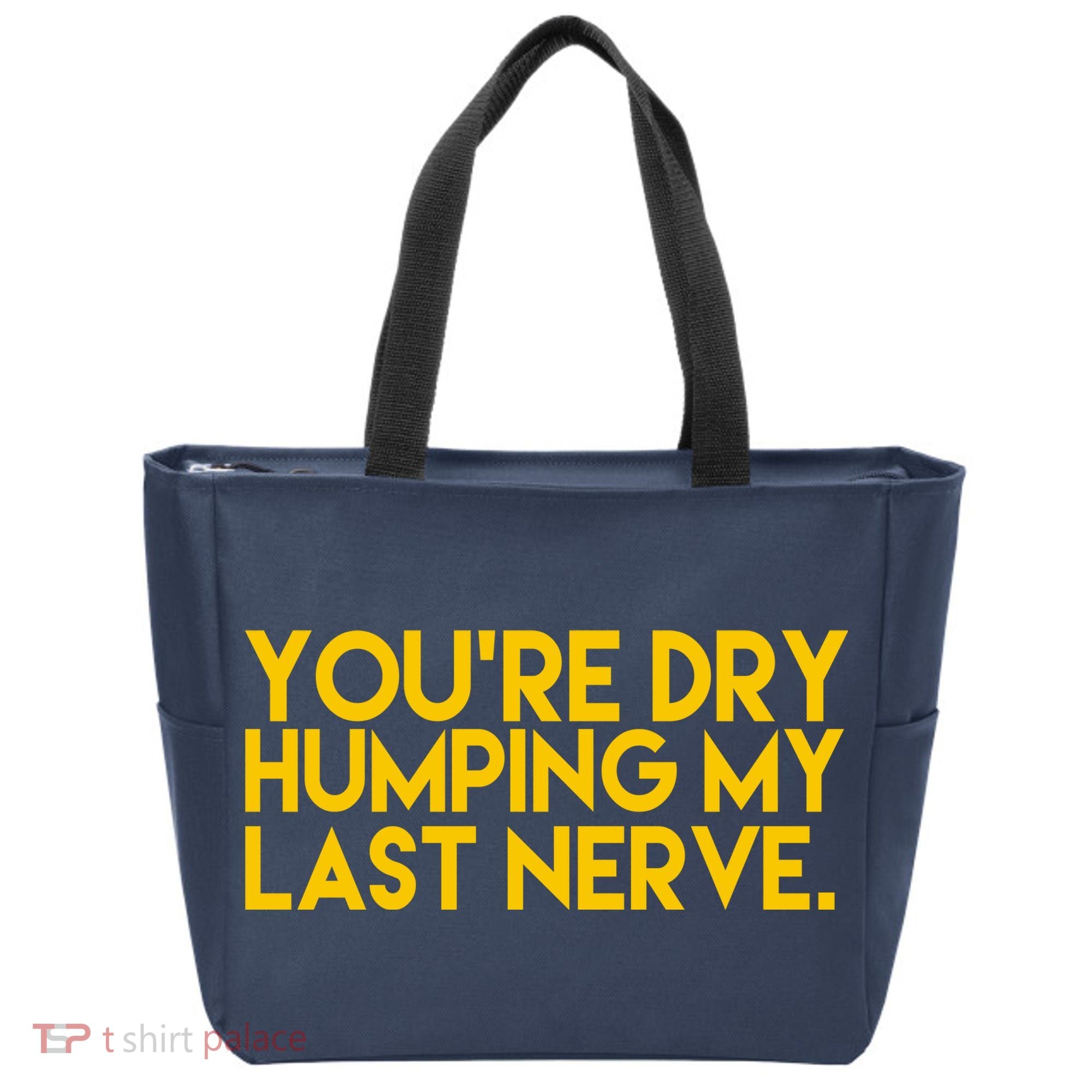 You're Dry Humping My Last Nerve Funny Tote Bag