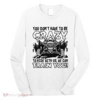 You Don’T Have To Be Crazy To Ride With Us We Can Train Long Sleeve Shirt thumb 0