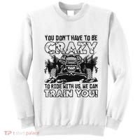 You Don’T Have To Be Crazy To Ride With Us We Can Train Sweatshirt thumb 0