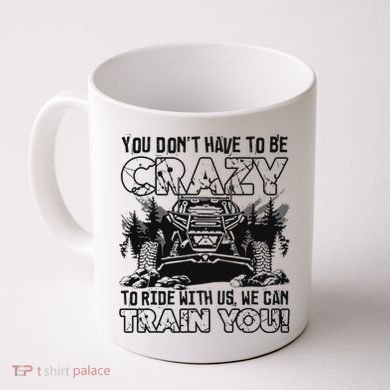 You Don’T Have To Be Crazy To Ride With Us We Can Train Coffee Mug