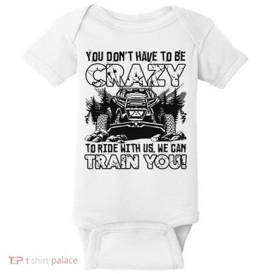 You Don’T Have To Be Crazy To Ride With Us We Can Train Baby Bodysuit