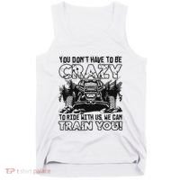 You Don’T Have To Be Crazy To Ride With Us We Can Train Tank Top thumb 0
