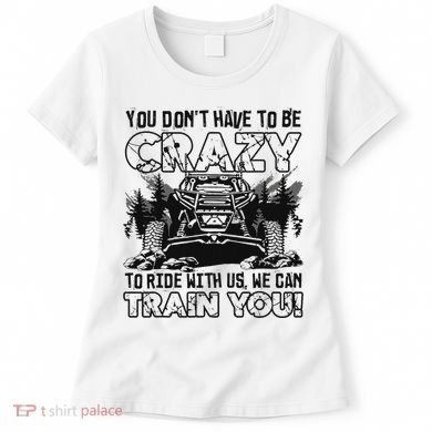 You Don’T Have To Be Crazy To Ride With Us We Can Train Women's T-Shirt