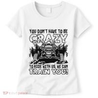You Don’T Have To Be Crazy To Ride With Us We Can Train Women's T-Shirt thumb 0