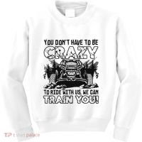 You Don’T Have To Be Crazy To Ride With Us We Can Train Kids Sweatshirt thumb 0