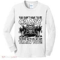 You Don’T Have To Be Crazy To Ride With Us We Can Train Kids Long Sleeve Shirt thumb 0