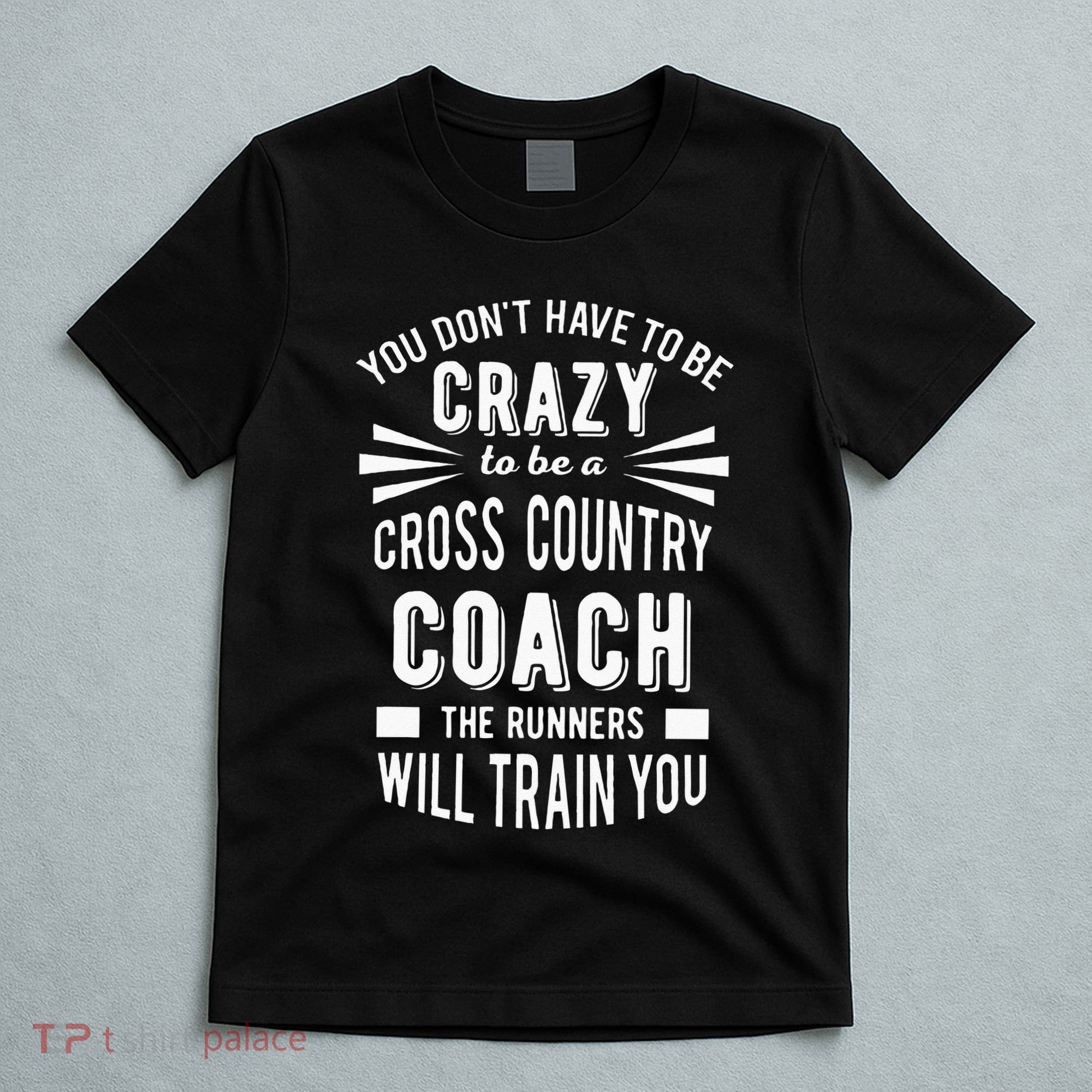 You Dont Have To Be Crazy To Be A Cross Country Coach T-Shirt