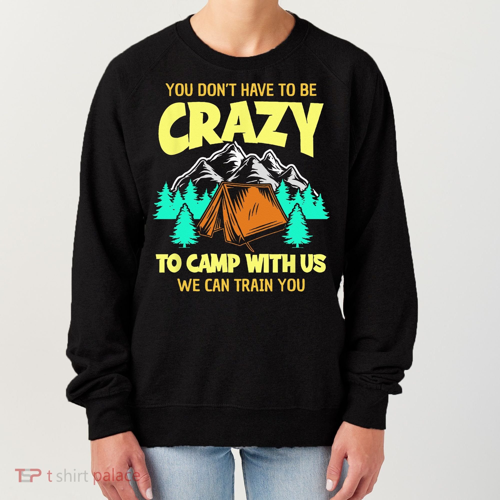 You Dont Have To Be Crazy To Camp With Us Funny Camping Women's Sweatshirt
