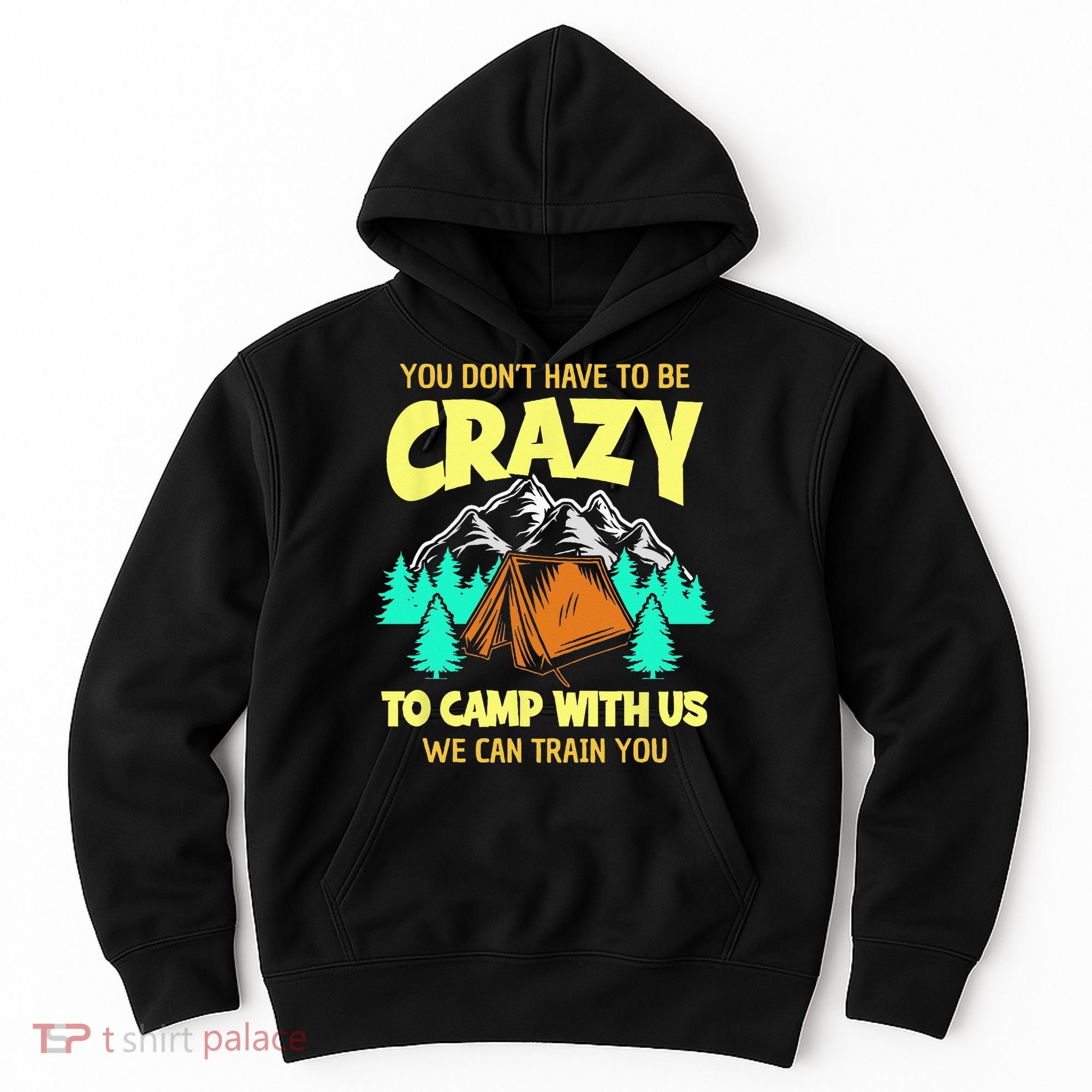 You Dont Have To Be Crazy To Camp With Us Funny Camping Hoodie