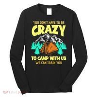 You Dont Have To Be Crazy To Camp With Us Funny Camping Long Sleeve Shirt thumb 0