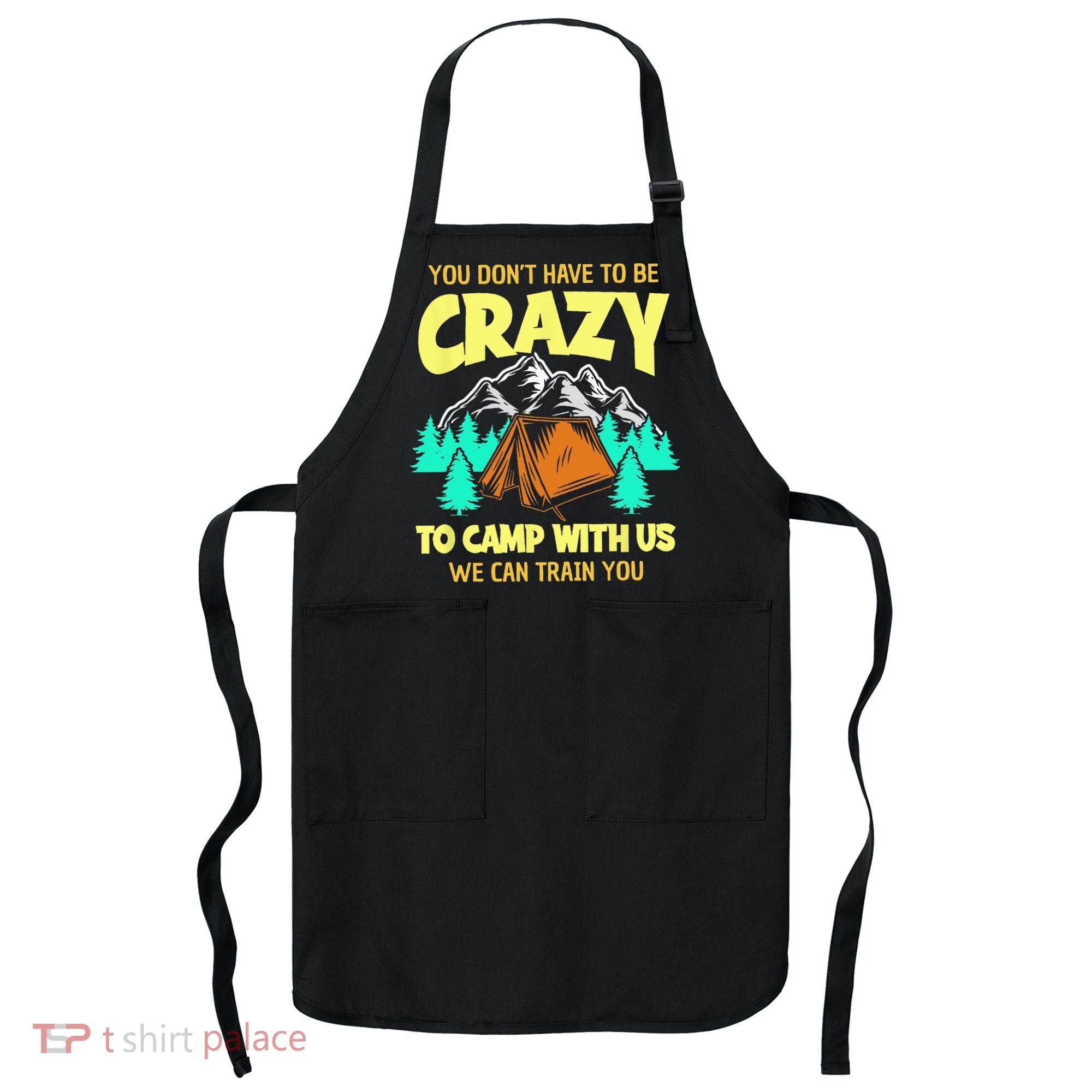 You Dont Have To Be Crazy To Camp With Us Funny Camping Apron