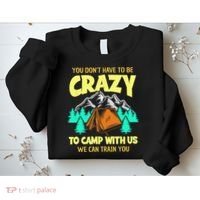 You Dont Have To Be Crazy To Camp With Us Funny Camping Sweatshirt thumb 2