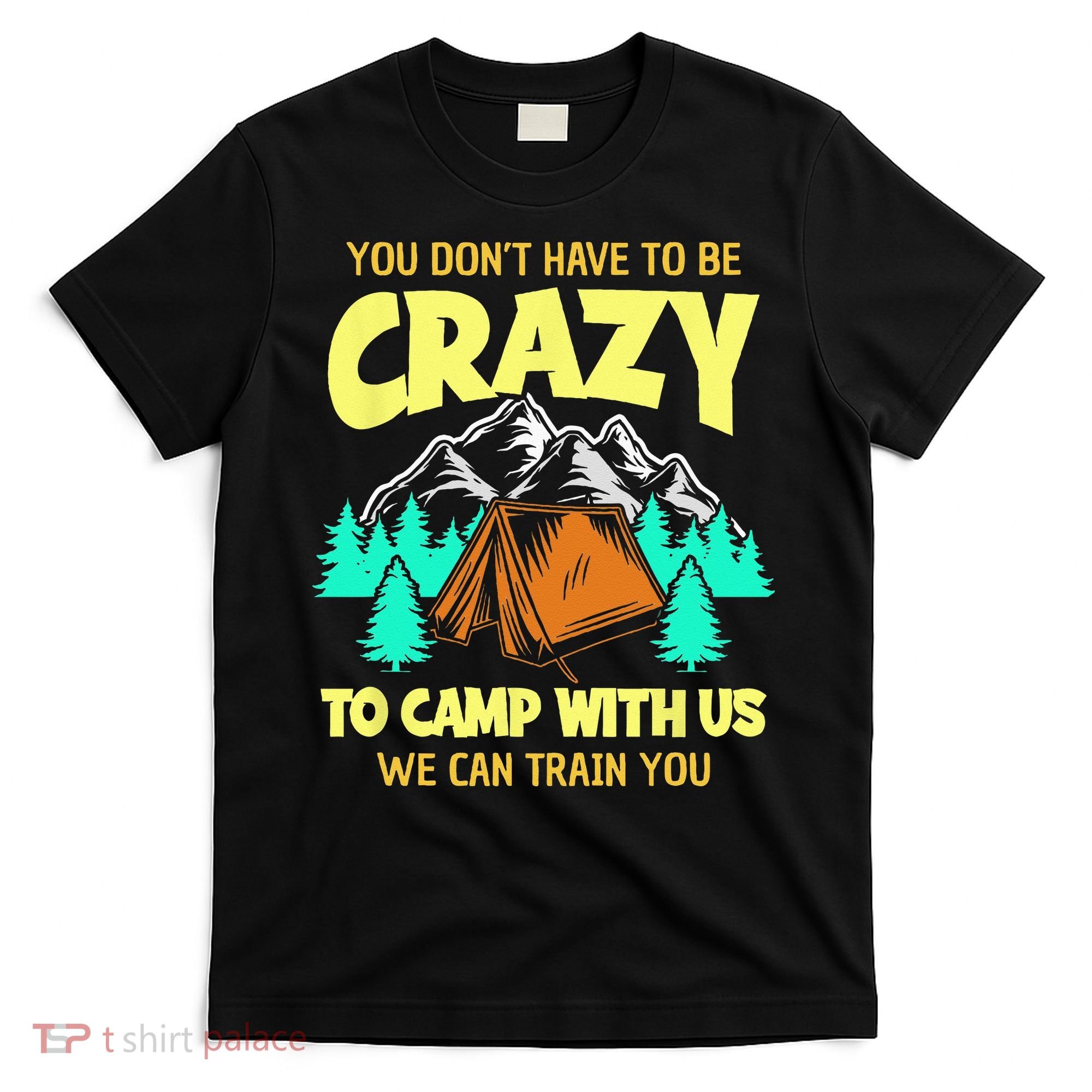 You Dont Have To Be Crazy To Camp With Us Funny Camping T-Shirt