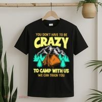 You Dont Have To Be Crazy To Camp With Us Funny Camping T-Shirt thumb 2
