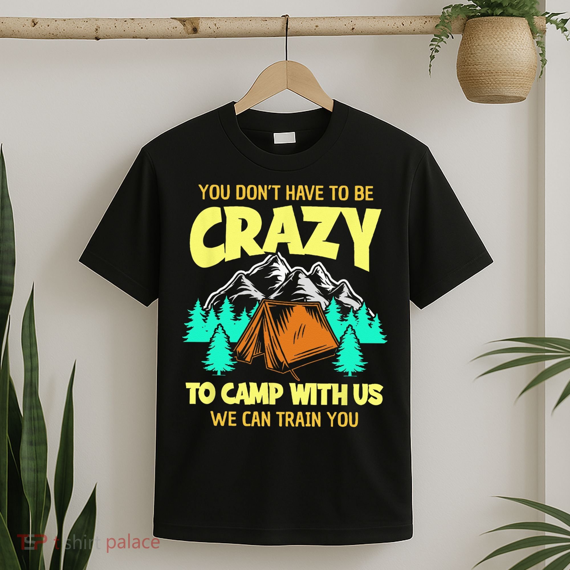 You Dont Have To Be Crazy To Camp With Us Funny Camping T-Shirt