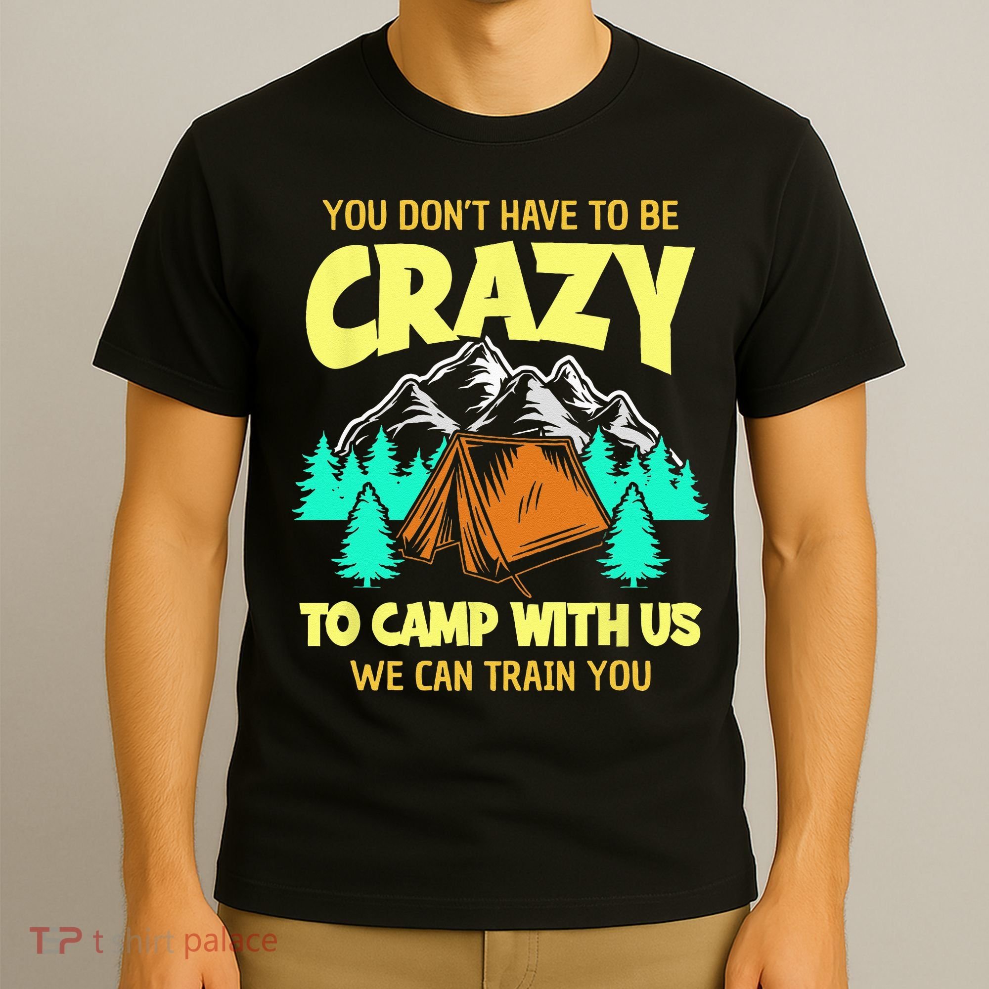 You Dont Have To Be Crazy To Camp With Us Funny Camping T-Shirt