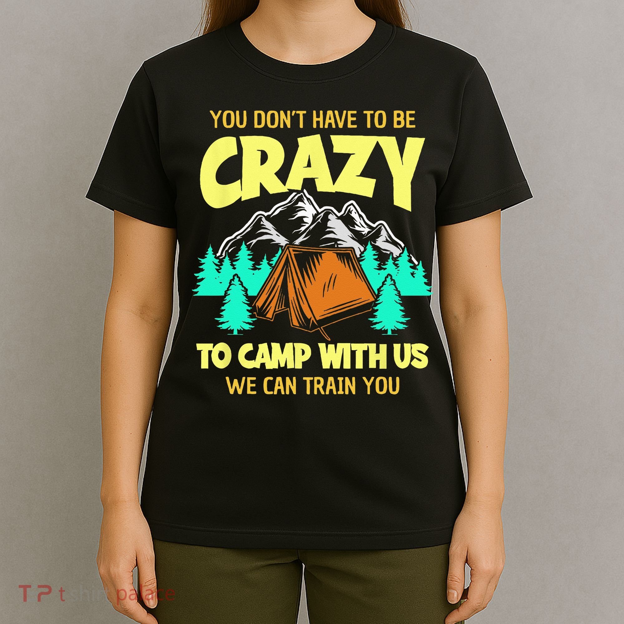 You Dont Have To Be Crazy To Camp With Us Funny Camping T-Shirt