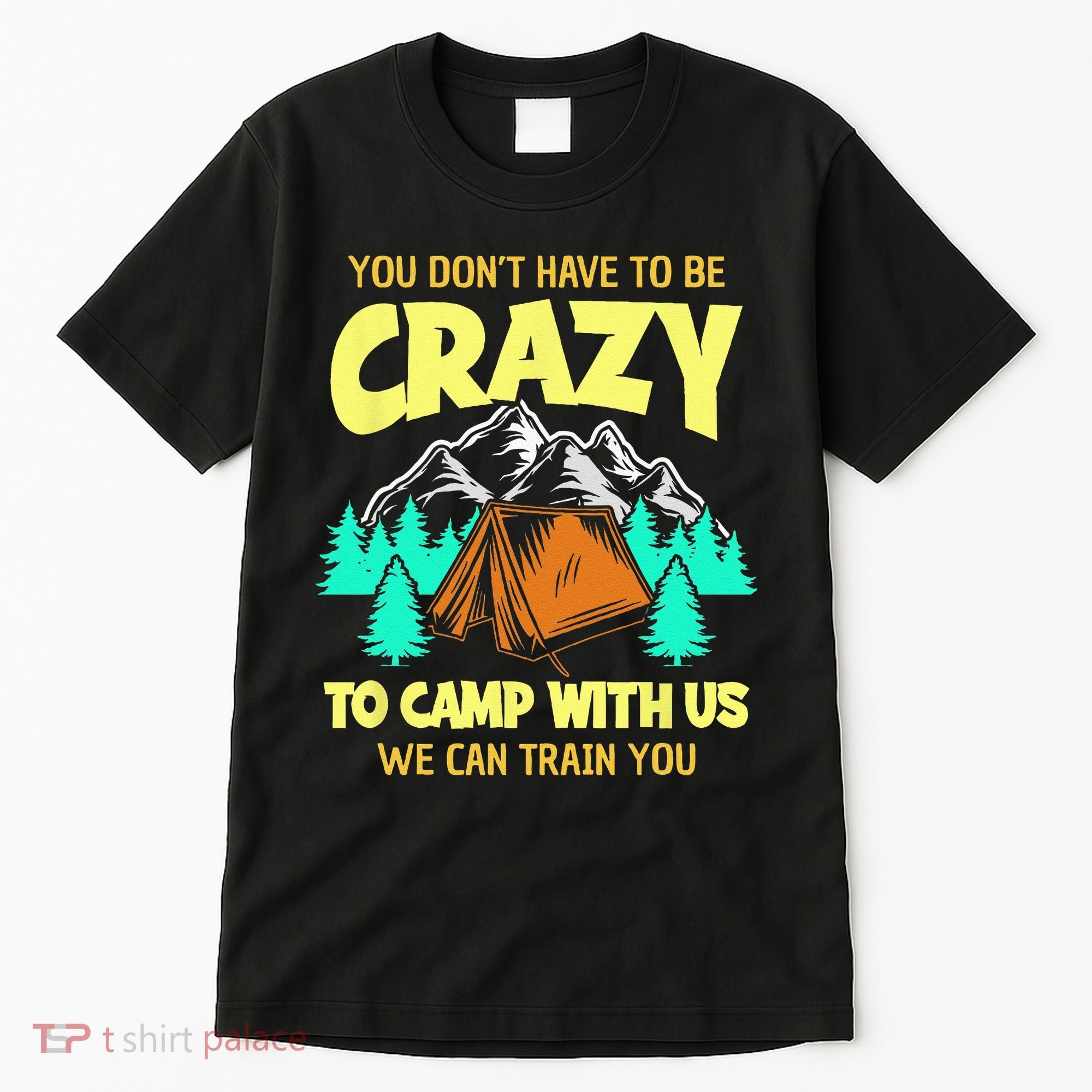 You Dont Have To Be Crazy To Camp With Us Funny Camping Tall T-Shirt