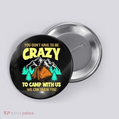 You Dont Have To Be Crazy To Camp With Us Funny Camping Button