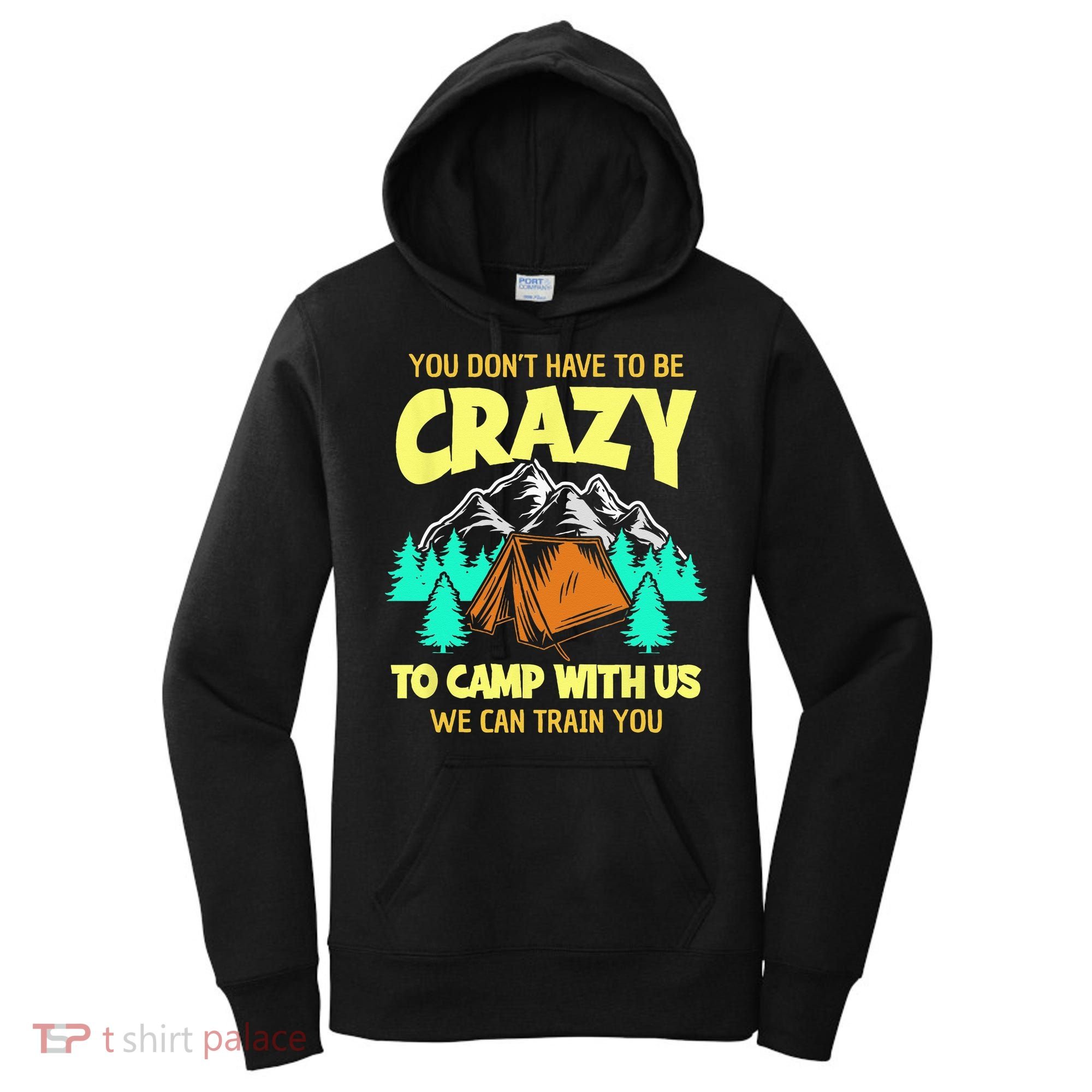You Dont Have To Be Crazy To Camp With Us Funny Camping Women's Hoodie