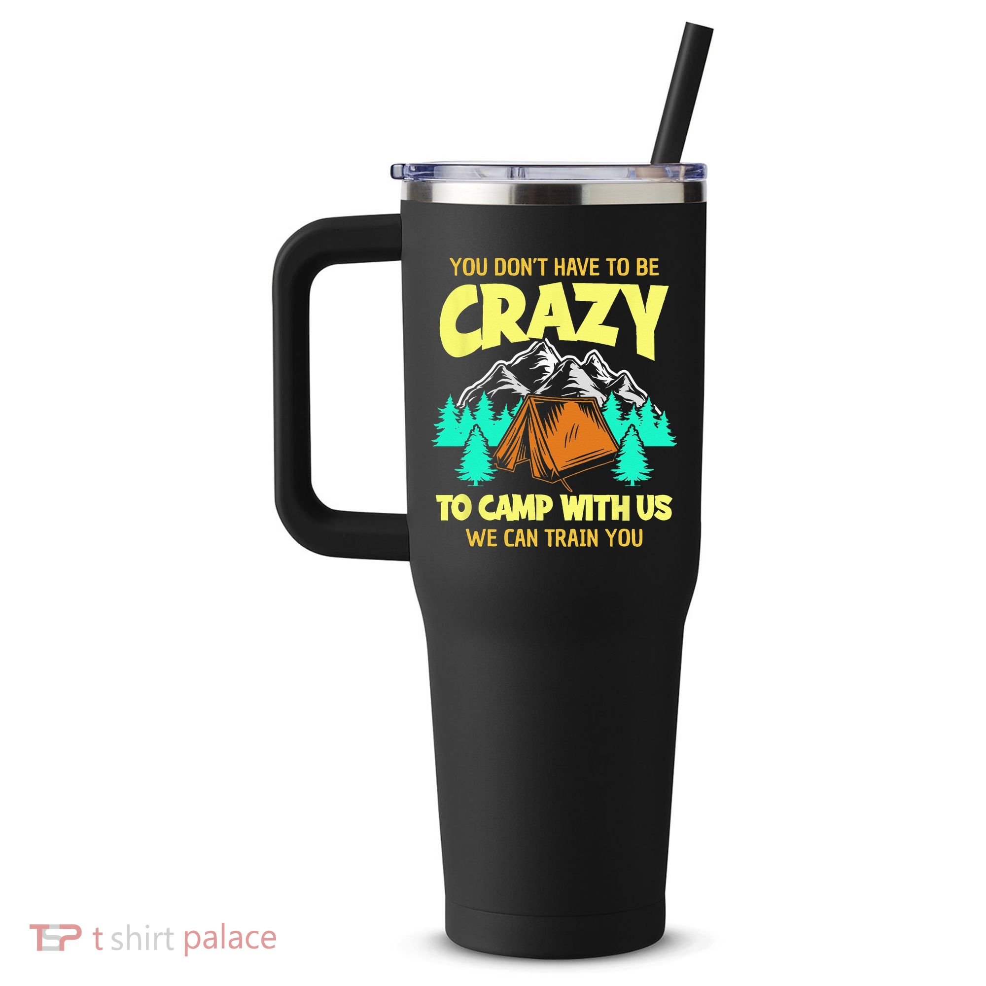 You Dont Have To Be Crazy To Camp With Us Funny Camping 40oz Vacuum Insulated Stainless Steel Travel Tumbler