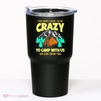You Dont Have To Be Crazy To Camp With Us Funny Camping Tumbler thumb 0