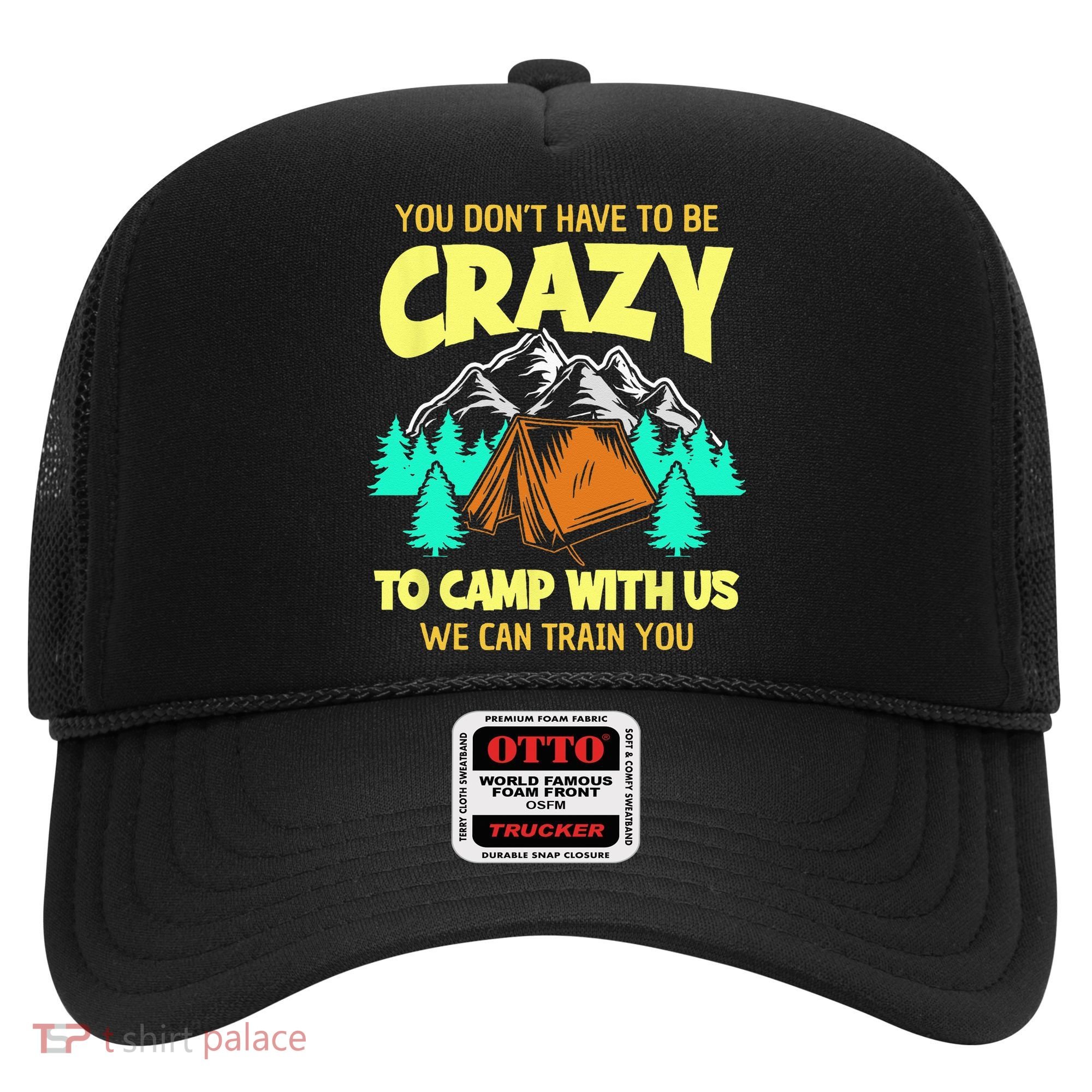 You Dont Have To Be Crazy To Camp With Us Funny Camping Hat